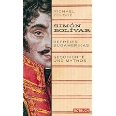 S�mon B�livar, Befreier S�damerikas: Geschichte und Mythos