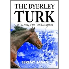 The Byerley Turk: The True Story of the First Thoroughbred