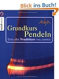 Grundkurs Pendeln. Eine alte Tradition neu entdeckt