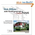 Vom Altbau zum Niedrigenergie- und Passivhaus: Geb�udesanierung, neue Energiestandards, Planung und Baupraxis