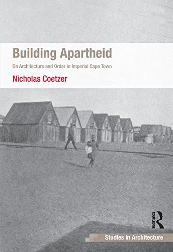 Building Apartheid: On Architecture and Order in Imperial Cape Town (Ashgate Studies in Architecture)