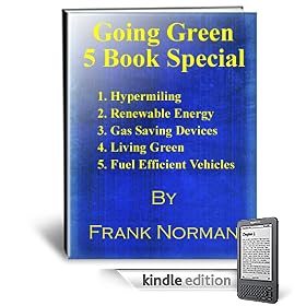 Going Green - 5 Book Special-1.Hypermiling 2. Renewable Energy 3. Gas Saving Devices 4. Living Green 5. Fuel Efficient Vehicles