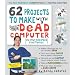 62 Projects to Make with a Dead Computer: (And Other Discarded Electronics)