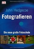 Fotografieren: Die neue gro�e Fotoschule - John Hedgecoe
