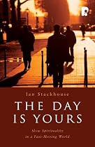 The Day is Yours: Slow Spirituality in a Fast-Moving World