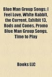 Blue Man Group Songs: I Feel Love, White Rabbit, the Current, Exhibit 13, Rods and Cones, Promo Blue Man Group Songs, Time to Play-