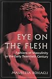 Eye on the flesh : fashions of masculinity in the early twentieth century