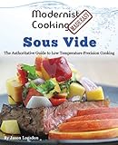 Modernist Cooking Made Easy: Sous Vide: The Authoritative Guide to  Low Temperature Precision Cooking