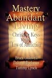 Mastery of Abundant Living Christian Keys to the Law of Attraction