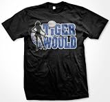 Tiger Would T-shirt,Tiger Golf Mens Hilarious Funny Shirts (Many Colors Available)