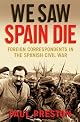 We Saw Spain Die: Foreign Correspondents in the Spanish Civil War