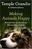 Making Animals Happy: How to Create the Best Life for Pets and Other Animals