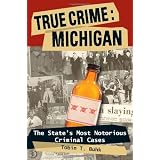 True Crime: Michigan: The State's Most Notorious Criminal Cases