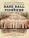Base Ball Pioneers, 1850-1870: The Clubs and Players Who Spread the Sport Nationwide