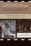 Grounds for Agreement: The Political Economy of the Coffee Commodity Chain