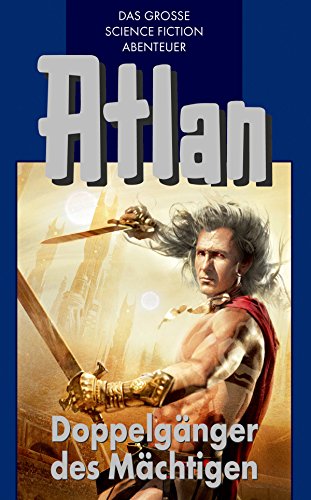 Atlan 43: Doppelgänger des Mächtigen (Blauband): Der Kristallprinz: Die Doppelgänger (Atlan-Blauband) (German Edition)