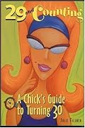 29 and Counting : A Chick's Guide to Turning 30