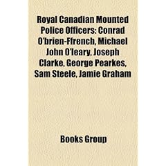Royal Canadian Mounted Police Officers: Conrad O'Brien-Ffrench, Michael John O'Leary, Joseph Clarke, George Pearkes, Sam Steele, Jamie Graham