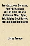 Free Jazz: John Coltrane, Peter Brotzmann, Zu, ESP-Disk, Ornette Coleman, Albert Ayler, Eric Dolphy, Cecil Taylor, Art Ensemble o