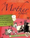 A Mother Apart: How to Let Go of Guilt and Find Happiness Living Apart from Your Child