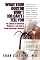 What Your Doctor Won't (or Can't) Tell You: The Failures of American Medicine -- and How to Avoid Becoming a Statistic