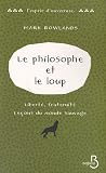 Le philosophe et le loup : Libert�, fraternit�, le�ons du monde sauvage
