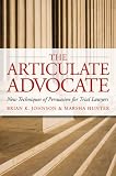 The Articulate Advocate: New Techniques of Persuasion for Trial Lawyers