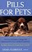 Pills For Pets: The A to Z Guide to Drugs and Medications for Your Animal Companion