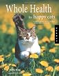 Whole Health for Happy Cats: A Guide to Keeping Your Cat Naturally Healthy, Happy, and Well-Fed (Quarry Book S.) Whole Health for Happy Cats: A Guide to Keeping Your Cat Naturally Healthy, Happy, and Well-Fed (Quarry Book S.)