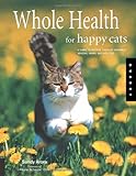 Whole Health for Happy Cats: A Guide to Keeping Your Cat Naturally Healthy, Happy, and Well-Fed (Quarry Book) Whole Health for Happy Cats: A Guide to Keeping Your Cat Naturally Healthy, Happy, and Well-Fed (Quarry Book)