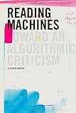 Reading Machines: Toward an Algorithmic Criticism (Topics in the Digital Humanities)