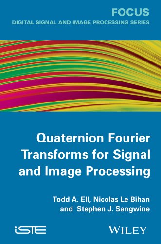 Quaternion Fourier Transforms for Signal and Image Processing (Digital Signal and Image Processing)