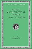 Greek Mathematical Works, Volume I: Thales to Euclid (Loeb Classical Library)