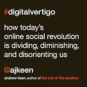 Digital Vertigo: How Today's Online Social Revolution Is Dividing, Diminishing, and Disorienting Us | [Andrew Keen]