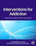 Interventions for Addiction: Comprehensive Addictive Behaviors and Disorders, Volume 3 Interventions for Addiction: Comprehensive Addictive Behaviors and Disorders, Volume 3