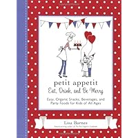 Petit Appetit: Eat, Drink, and Be Merry: Easy, Organic Snacks, Beverages, and Party Foods for Kids of All Ages