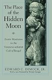 The Place of the Hidden Moon: Erotic Mysticism in the Vaisnava-Sahajiya Cult of Bengal