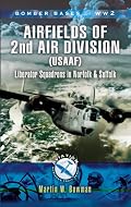 AIRFIELDS OF 2ND AIR DIVISION (USAAF): Liberator Squadrons in Norfolk and Suffolk (Aviation Heritage Trail Series)