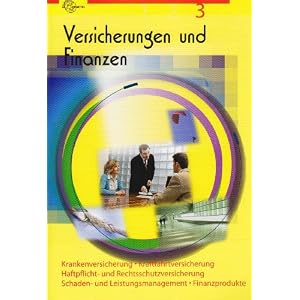 Versicherungen und Finanzen 3: Krankenversicherung, Haftplicht- und Rechtsschutzversicherung, Kraftfahrtversicherung, Schaden- und Leistungsmanagement, Finanzprodukte