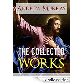 THE COLLECTED WORKS AND SERMONS OF REVEREND ANDREW MURRAY [Illustrated] (The Writings of Andrew Murray | Classic Christian Writings and Sermons)