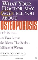 What Your Doctor May Not Tell You About(TM): Osteoporosis: Help Prevent--and Even Reverse--the Disease That Burdens Millions of Women