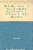 The intellectuals and the masses : pride and prejudice among the literary intelligentsia, 1880-1939