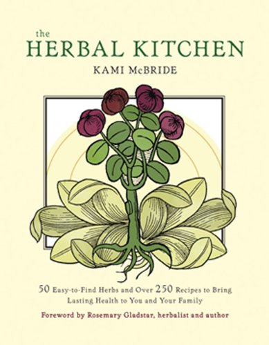 The Herbal Kitchen: 50 Easy-to-Find Herbs and Over 250 Recipes to Bring Lasting Health to You and Your Family