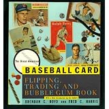 The Great American Baseball Card Flipping, Trading and Bubble Gum Book by Brendan C. Boyd and Fred C. Harris