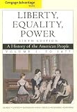 Cengage Advantage Books: Liberty, Equality, Power: A History of the American People, Volume 1: To 1877
