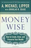 Money Wise: How to Create, Grow, and Preserve Your Wealth by.A. Michael Lipper