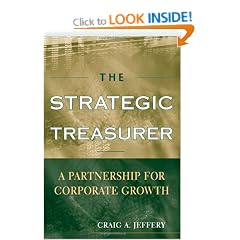 The Strategic Treasurer: A Partnership for Corporate Growth: Be the Strategic Treasurer Your Organization Needs