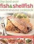 The Best-Ever Fish & Shellfish Cookbook: A Comprehensive Cook's Guide To Identifying, Preparing And Serving Seafish, Freshwater Fish, Shellfish, Crustaceans And Molluscs