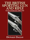 The British Sporting Gun and Rifle: Pursuit of Perfection 1850-1900
