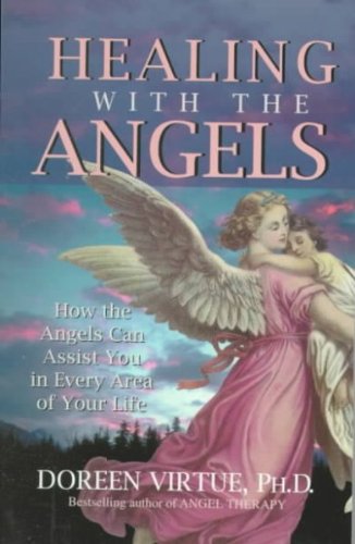 Healing with the Angels: How the Angels Can Assist You in Every Area of Your Life